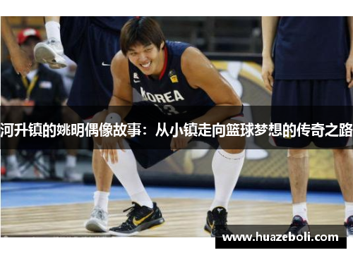 河升镇的姚明偶像故事：从小镇走向篮球梦想的传奇之路