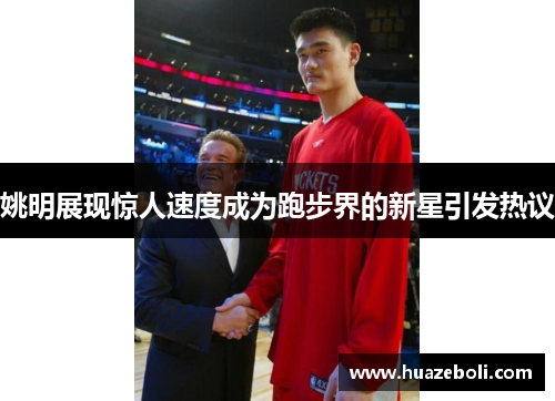 姚明展现惊人速度成为跑步界的新星引发热议