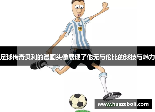 足球传奇贝利的漫画头像展现了他无与伦比的球技与魅力