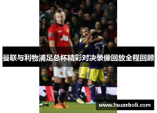 曼联与利物浦足总杯精彩对决录像回放全程回顾